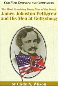 The Most Promising Man of the South: James Johnston Pettigrew and His Men at Gettysburg (Paperback)