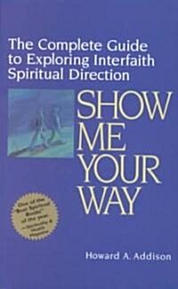 Show Me Your Way: The Complete Guide to Exploring Interfaith Spiritual Direction (Paperback)