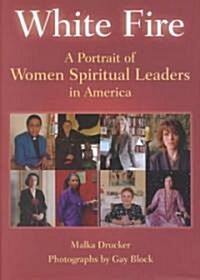 White Fire: A Portrait of Women Spiritual Leaders in America (Hardcover)
