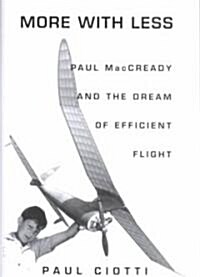 More with Less: Paul MacCready and the Dream of Efficient Flight (Hardcover)