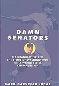 Damn Senators: My Grandfather and the Story of Washingtons Only World Series Championship (Hardcover)