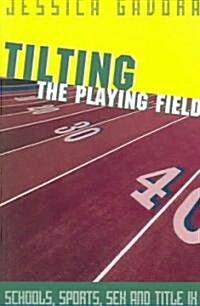 Tilting the Playing Field: Schools, Sports, Sex and Title IX (Paperback)