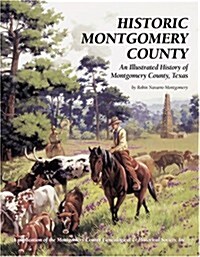 Historic Montgomery County: An Illustrated History of Montgomery County, Texas (Hardcover)