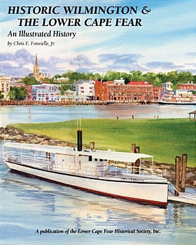 Historic Wilmington & the Lower Cape Fear: An Illustrated History (Hardcover)