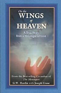 On the Wings of Heaven: A True Story from a Messenger of Love (Paperback)