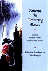 Among the Flowering Reeds: Classic Korean Poems Written in Chinese (Paperback)