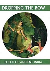 Dropping the Bow: Poems of Ancient India (Paperback)