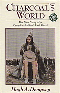 Charcoals World: The True Story of a Canadian Indians Last Stand (Paperback)
