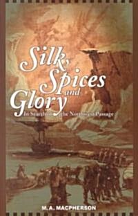 Silk, Spices, and Glory: In Search of the Northwest Passage (Paperback)