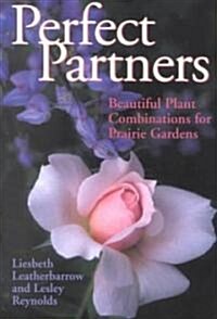 Perfect Partners: Beautiful Plant Combinations for Prairie Gardens (Paperback)