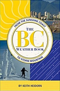 BC Weather Book: From the Sunshine Coast to Storm Mountain (Paperback)