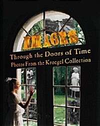 Images Through the Doors of Time: Photos from the Kroegel Collection (Paperback)