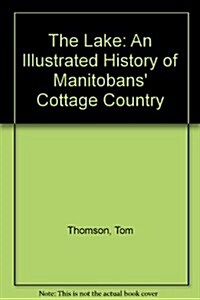The Lake: An Illustrated History of Manitobans Cottage Country (Hardcover)