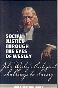 Social Justice Through the Eyes of Wesley: John Wesleys Theological Challenge to Slavery (Paperback)