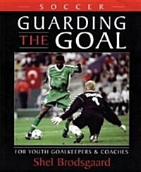 Soccer, Guarding the Goal: For Youth Goalkeepers & Coaches (Paperback)