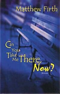 Can You Take Me There, Now (Paperback)