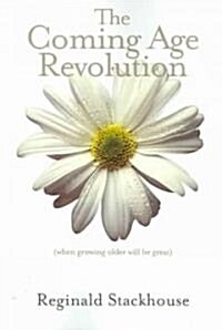 The Coming Age Revolution: When Growing Older Will Be Great (Paperback)