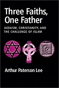 Three Faiths, One Father: Judaism, Christianity, and the Challenge of Islam (Paperback)