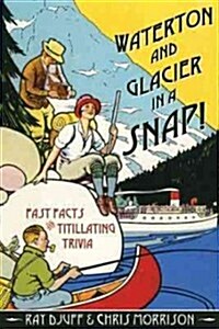 Waterton & Glacier in a Snap!: Fast Facts & Titillating Trivia (Paperback)