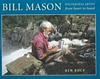 Bill Mason: Wilderness Artist: From Heart to Hand (Hardcover)