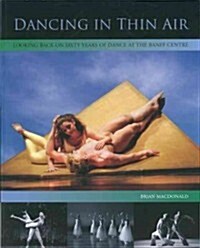 Dancing in Thin Air: Looking Back on Sixty Years of Dance at the Banff Centre (Paperback)