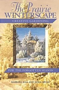 The Prairie Winterscape: Creative Gardening for the Forgotten Season (Paperback)