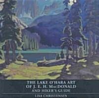 The Lake OHara Art of J.E.H. MacDonald and Hikers Guide (Paperback)
