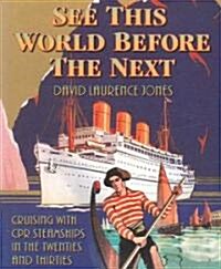 See This World Before the Next: Cruising with CPR Steamships in the Twenties and Thirties (Paperback)