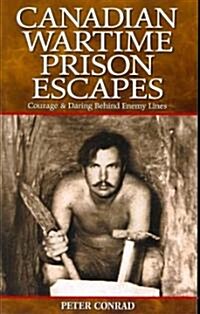 Canadian Wartime Prison Escapes: Courage & Daring Behind Enemy Lines (Paperback, New)