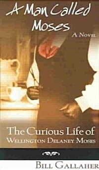 A Man Called Moses: The Curious Life of Wellington Delaney Moses (Paperback)