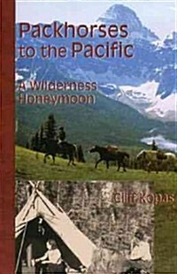 Packhorses to the Pacific: A Wilderness Honeymoon (Paperback)