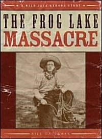 The Frog Lake Massacre: A Wild Jack Strong Story (Paperback)