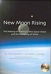 New Moon Rising: The Making of Americas New Space Vision and the Remaking of NASA: Apogee Books Space Series 42 (Hardcover)