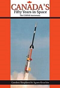 Canadas Fifty Years in Space: The COSPAR Anniversary (Paperback)