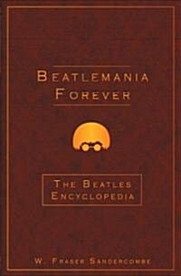 Beatlemania Forever: The Beatles Encyclopedia (Paperback)