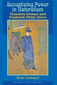 Sexualizing Power in Naturalism: Theodore Dreiser and Frederick Philip Grove (Paperback)