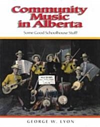 Community Music in Alberta: Some Good Schoolhouse Stuff! (Paperback)