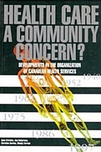 Health Care a Community Concern?: Developments in the Organization of Canadian Health Services (Paperback)