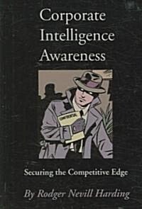 Corporate Intelligence Awareness: Securing the Competitive Edge (Hardcover)