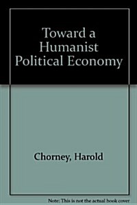 Toward a Humanist Political Economy (Hardcover)