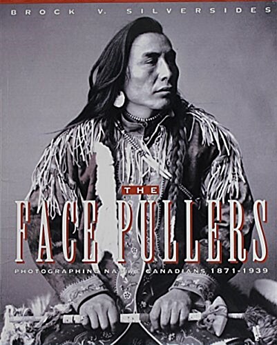 Face Pullers: Photographing Native Canadians 1871-1939 (Paperback)