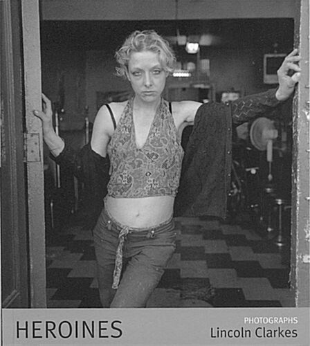 Heroines: The Photographs of Lincoln Clarkes (Paperback)