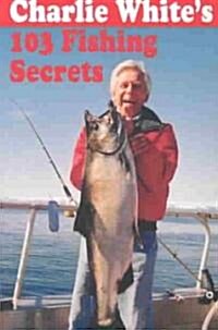 Charlie Whites 103 Fishing Secrets (Paperback)