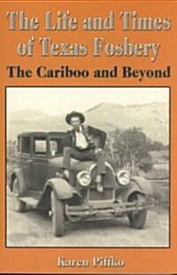 The Life and Times of Texas Fosbery: The Cariboo and Beyond (Paperback)