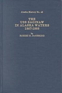 The USS Saginaw in Alaskan Waters 1867-1868 (Hardcover)