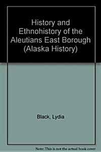 The History and Ethnohistory of the Aleutians East Borough (Hardcover)
