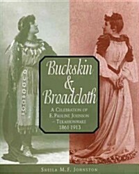 Buckskin and Broadcloth: A Celebration of E. Pauline Johnson -- Tekahionwake, 1861-1913 (Paperback)