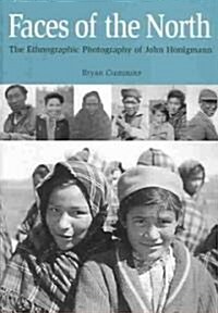 Faces of the North: The Ethnographic Photography of John Honigmann (Paperback)