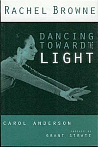 Rachel Browne: Dancing Toward the Light (Paperback)