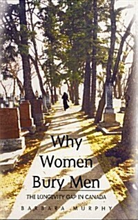 Why Women Bury Men: The Longevity Gap in Canada (Paperback)